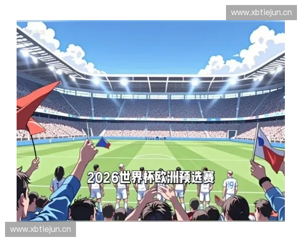 世界杯预选赛欧洲区最新积分榜：各队争夺激烈 前景悬而未决